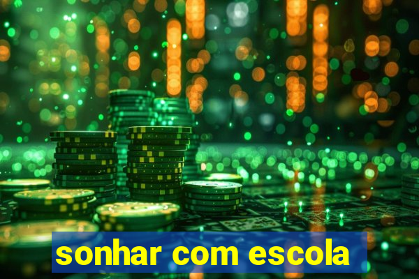 sonhar com escola